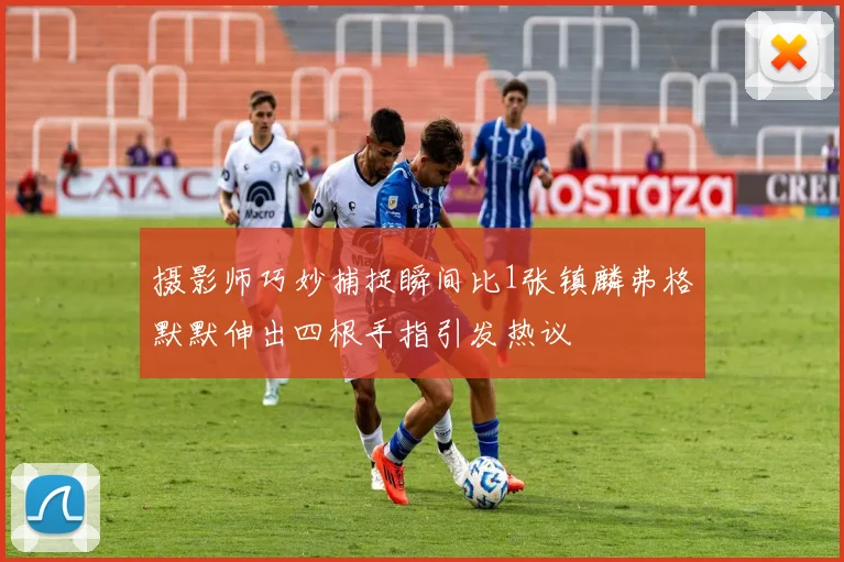 摄影师巧妙捕捉瞬间比1张镇麟弗格默默伸出四根手指引发热议